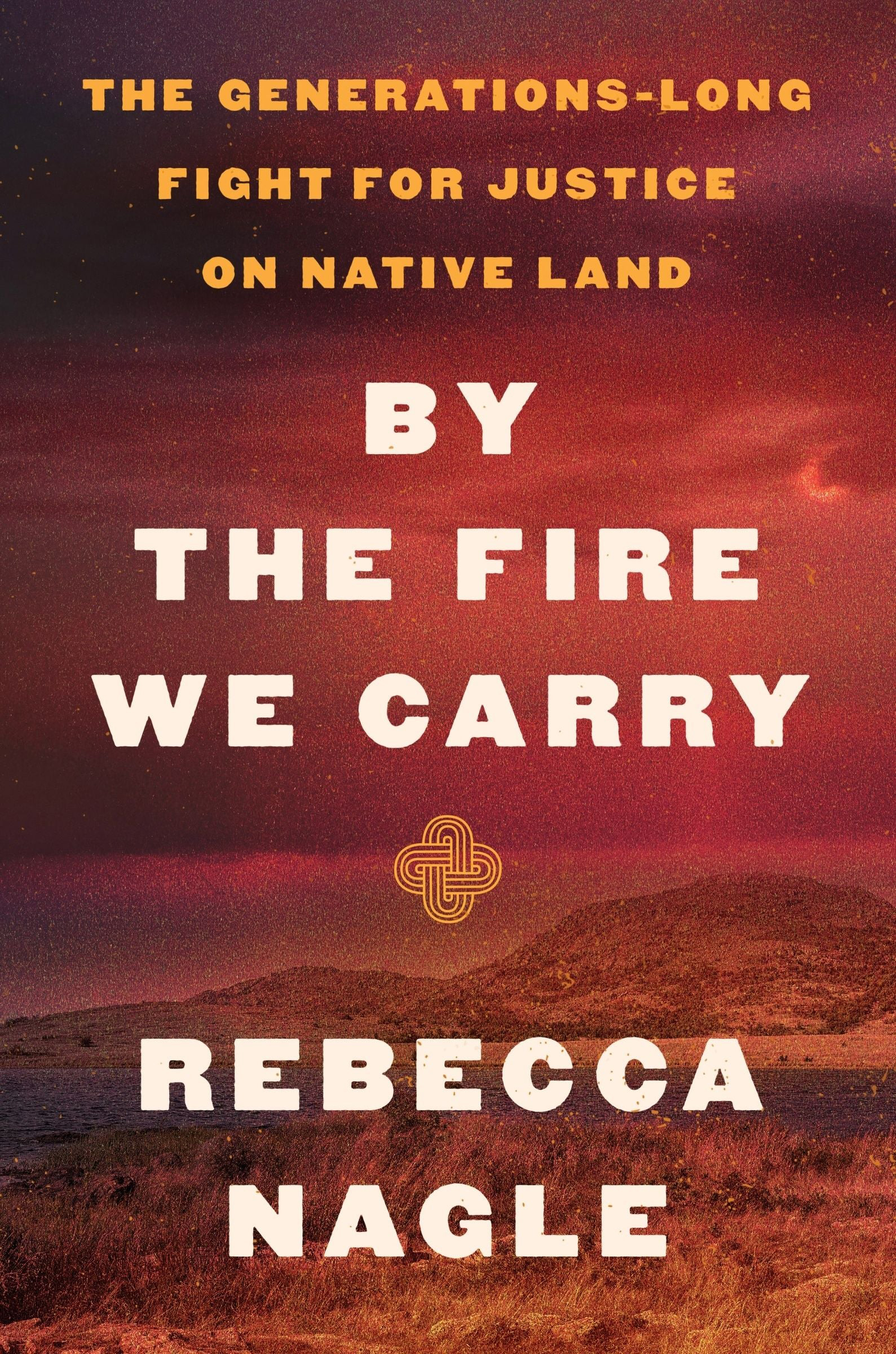 A book cover featuring a red-tinged landscape and the title "By the Fire We Carry: The Generations-Long Fight for Justice on Native Land" by Rebecca Nagle.